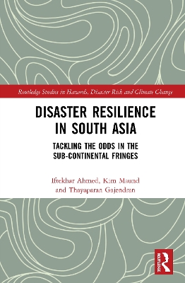 Disaster Resilience in South Asia: Tackling the Odds in the Sub-Continental Fringes by Iftekhar Ahmed
