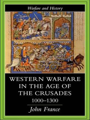 Western Warfare in the Age of the Crusades 1000-1300 by John France