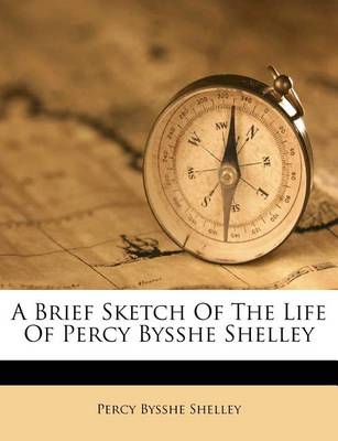 A Brief Sketch of the Life of Percy Bysshe Shelley book