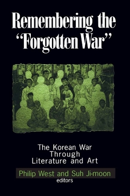 Remembering the Forgotten War: The Korean War Through Literature and Art by Philip West