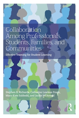 Collaboration Among Professionals, Students, Families, and Communities: Effective Teaming for Student Learning by Stephen B. Richards