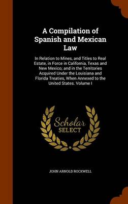 A Compilation of Spanish and Mexican Law by John Arnold Rockwell
