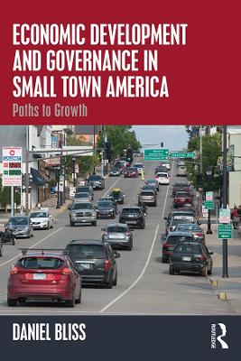 Economic Development and Governance in Small Town America: Paths to Growth by Daniel Bliss