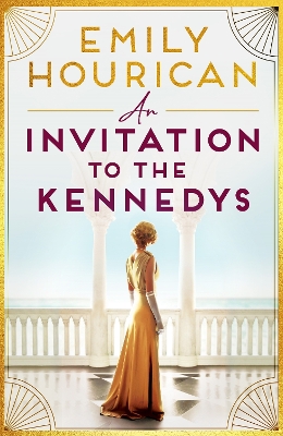 An Invitation to the Kennedys: Captivating pre-WW2 historical fiction about high society, forbidden love and a world on the cusp of change, inspired by real events by Emily Hourican