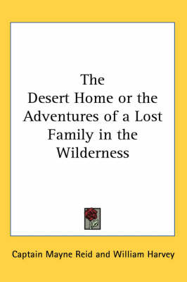 The Desert Home or the Adventures of a Lost Family in the Wilderness by Captain Mayne Reid