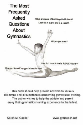 The Most Frequently Asked Questions About Gymnastics by Karen M. Goeller