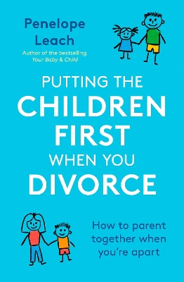 Putting the Children First When You Divorce: How to parent together when you're apart by Penelope Leach