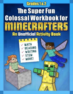 The Super Fun Colossal Workbook for Minecrafters: Grades 1 & 2: An Unofficial Activity Book-Math, Reading, Writing, STEM, and More! book