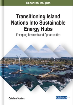 Transitioning Island Nations Into Sustainable Energy Hubs: Emerging Research and Opportunities book