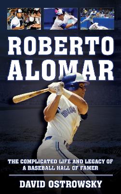 Roberto Alomar: The Complicated Life and Legacy of a Baseball Hall of Famer book