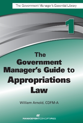 Government Manager's Guide To Appropriations Law book