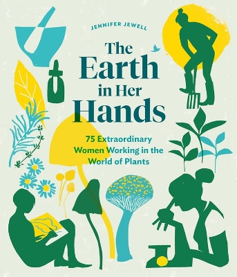 The Earth in Her Hands: 75 Extraordinary Women Working in the World of Plants book
