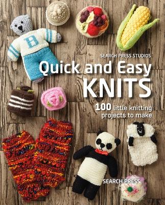 Quick and Easy Knits: 100 Little Knitting Projects to Make by Search Press Studio