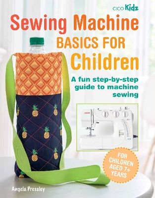 Sewing Machine Basics for Children: A Fun Step-by-Step Guide to Machine Sewing book