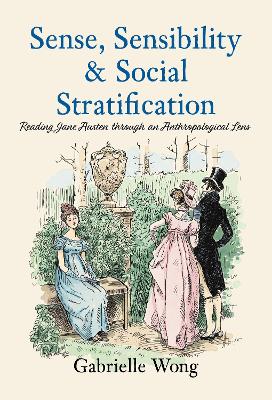 Sense, Sensibility & Social Stratification: Reading Jane Austen through an Anthropological Lens book