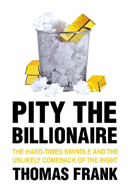 Pity the Billionaire by Thomas Frank