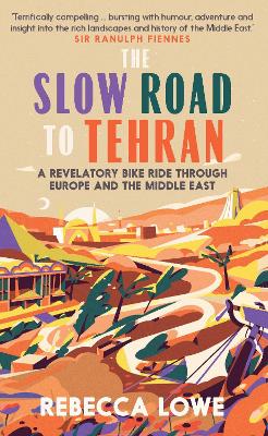 The Slow Road to Tehran: A Revelatory Bike Ride through Europe and the Middle East book