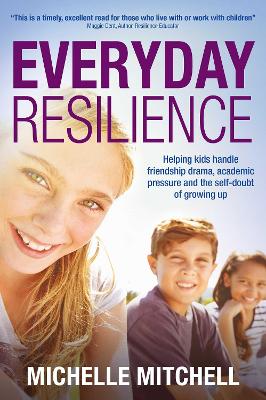 Everyday Resilience: Helping Kids Handle Friendship Drama, Academic Pressure and the Self-Doubt of Growing Up book