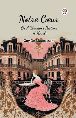 Notre Coeur or a Woman's Pastime a Novel book