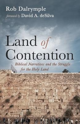 Land of Contention: Biblical Narratives and the Struggle for the Holy Land by Rob Dalrymple