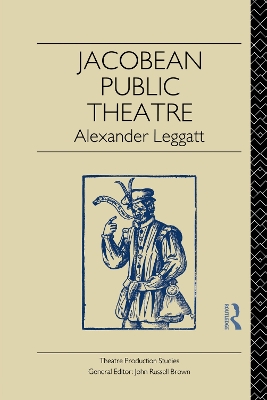 Jacobean Public Theatre by Alexander Leggatt