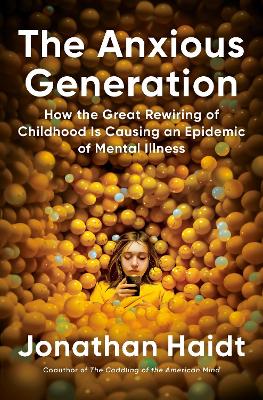 The Anxious Generation: How the Great Rewiring of Childhood Is Causing an Epidemic of Mental Illness by Jonathan Haidt