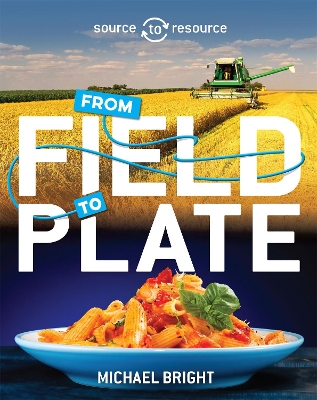 Source to Resource: Food: From Field to Plate by Michael Bright