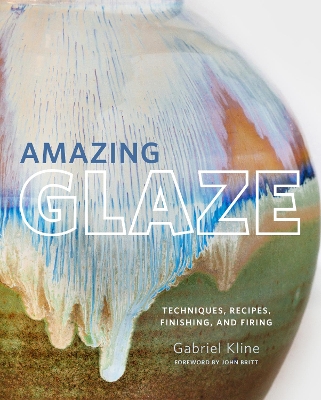 Amazing Glaze: Techniques, Recipes, Finishing, and Firing book