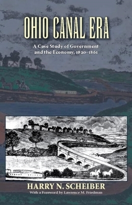 Ohio Canal Era: A Case Study of Government and the Economy, 1820–1861 by Harry N. Scheiber