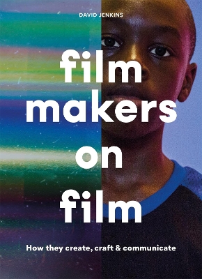 Filmmakers on Film: How They Create, Craft and Communicate book