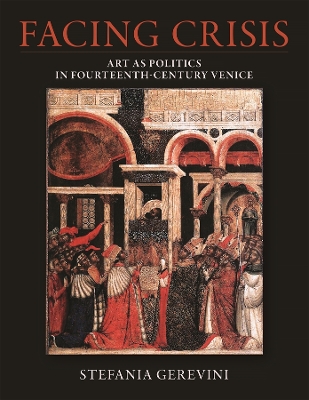 Facing Crisis: Art as Politics in Fourteenth-Century Venice book