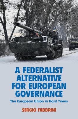 A Federalist Alternative for European Governance: The European Union in Hard Times by Sergio Fabbrini