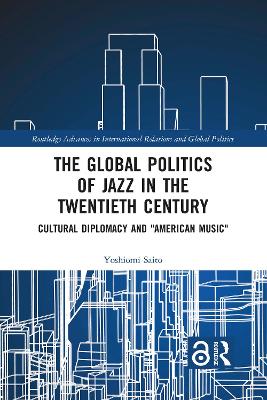 The Global Politics of Jazz in the Twentieth Century: Cultural Diplomacy and 