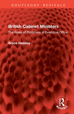 British Cabinet Ministers: The Roles of Politicians in Executive Office book