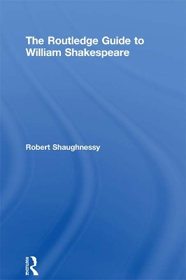The Routledge Guide to William Shakespeare by Robert Shaughnessy