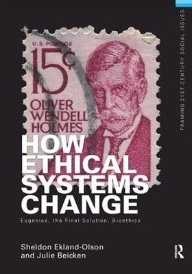 How Ethical Systems Change: Eugenics, the Final Solution, Bioethics by Sheldon Ekland-Olson