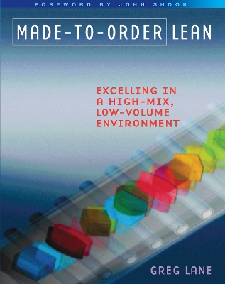 Made-to-Order Lean: Excelling in a High-Mix, Low-Volume Environment by Greg Lane