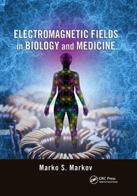 Electromagnetic Fields in Biology and Medicine by Marko S. Markov