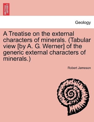 A Treatise on the external characters of minerals. (Tabular view [by A. G. Werner] of the generic external characters of minerals.) book