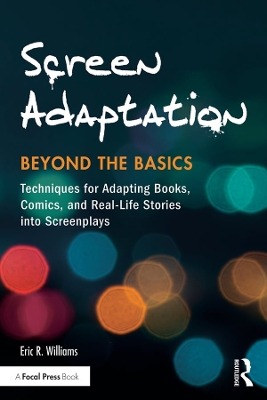 Screen Adaptation: Beyond the Basics: Techniques for Adapting Books, Comics and Real-Life Stories into Screenplays book