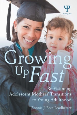 Growing Up Fast: Re-Visioning Adolescent Mothers' Transitions to Young Adulthood by Bonnie J. Ross Leadbeater