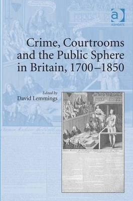 Crime, Courtrooms and the Public Sphere in Britain, 1700-1850 by David Lemmings