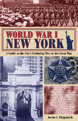 World War I New York: A Guide to the City's Enduring Ties to the Great War book