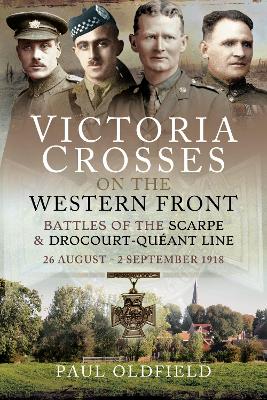 Victoria Crosses on the Western Front - Battles of the Scarpe 1918 and Drocourt-Queant Line: 26 August - 2 September 1918 book