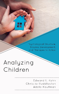 Analyzing Children: Psychological Structure, Trauma, Development, and Therapeutic Action by Edward I. Kohn