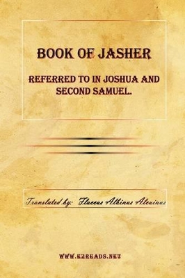 Book of Jasher Referred to in Joshua and Second Samuel. by Flaccus Albinus Alcuinus