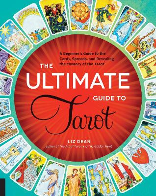 The The Ultimate Guide to Tarot: A Beginner's Guide to the Cards, Spreads, and Revealing the Mystery of the Tarot by Liz Dean