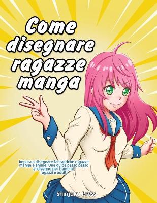 Come disegnare ragazze manga: Impara a disegnare fantastiche ragazze manga e anime: Una guida passo passo al disegno per bambini, ragazzi e adulti book