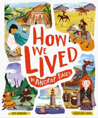 How We Lived in Ancient Times: Meet everyday children throughout history by Ben Hubbard