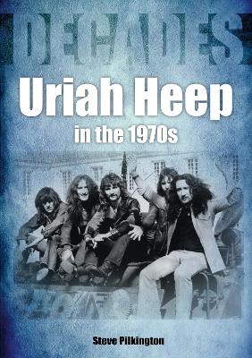 Uriah Heep In The 1970s book